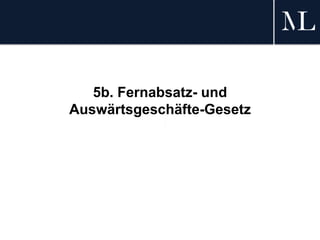 5b. Fernabsatz- und
Auswärtsgeschäfte-Gesetz
 