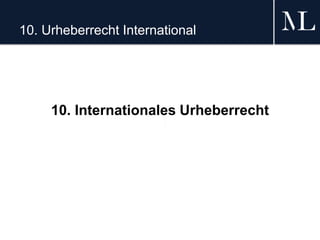 10. Urheberrecht International
10. Internationales Urheberrecht
 