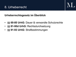 8. Urheberrecht
Urheberrechtsgesetz im Überblick
• §§ 60-80 UrhG: Dauer & verwandte Schutzrechte
• §§ 81-90d UrhG: Rechtsdurchsetzung
• §§ 91-93 UrhG: Strafbestimmungen
 