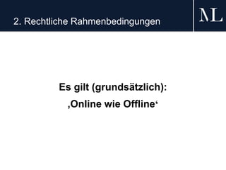 2. Rechtliche Rahmenbedingungen
Es gilt (grundsätzlich):
‚Online wie Offline‘
 
