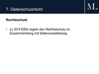 7. Datenschutzrecht
Rechtsschutz
• §§ 30 ff DSG regeln den Rechtsschutz im
Zusammenhang mit Datenverarbeitung
 