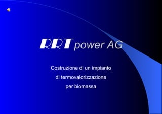 RRT   power AG Costruzione di un impianto di termovalorizzazione per biomassa 