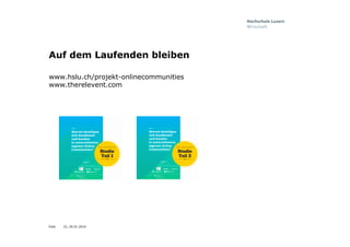 Folie
Auf dem Laufenden bleiben
www.hslu.ch/projekt-onlinecommunities
www.therelevent.com
22, 26.01.2016
 