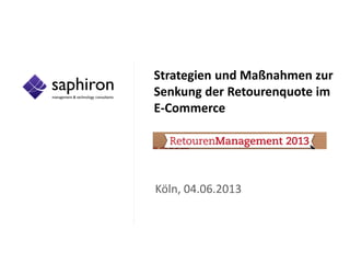 Strategien und Maßnahmen zur
Senkung der Retourenquote im
E-Commerce
Köln, 04.06.2013
 