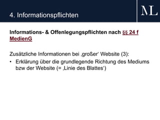 4. Informationspflichten
Informations- & Offenlegungspflichten nach §§ 24 f
MedienG
Zusätzliche Informationen bei ‚großer‘ Website (3):
• Erklärung über die grundlegende Richtung des Mediums
bzw der Website (= ‚Linie des Blattes‘)
 