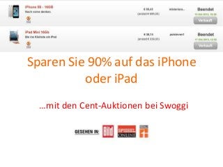 Sparen Sie 90% auf das iPhone
oder iPad
…mit den Cent-Auktionen bei Swoggi

 