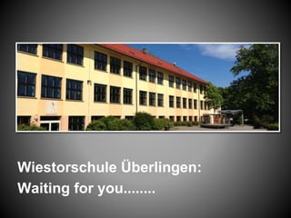 Wiestorschule Überlingen:
Waiting for you........
 