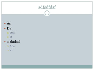 sdfsdfdsf
 As
 Da
 Das
 D
 asdadad
 Ada
 sd
 