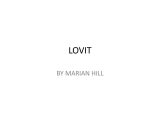 LOVIT
BY MARIAN HILL
 
