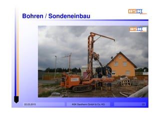 22.03.2015 23
Bohren / Sondeneinbau
ASK Geotherm GmbH & Co. KG
 