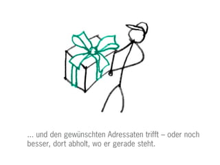 ... und den gewünschten Adressaten trifft – oder noch
besser, dort abholt, wo er gerade steht.
 