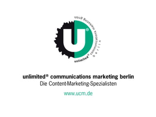 unlimited ®
communications marketing berlin
Die Content-Marketing-Spezialisten
www.ucm.de
 