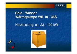 Sole - Wasser -
Wärmepumpe WB 10 - 36S
Heizleistung: ca. 23 - 100 kW
 