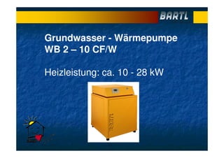 Grundwasser - Wärmepumpe
WB 2 – 10 CF/W
Heizleistung: ca. 10 - 28 kW
 