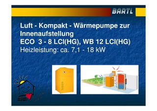 Luft - Kompakt - Wärmepumpe zur
Innenaufstellung
ECO 3 - 8 LCI(HG), WB 12 LCI(HG)
Heizleistung: ca. 7,1 - 18 kW
 