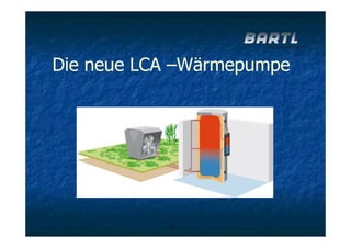 Die neue LCA –Wärmepumpe
 