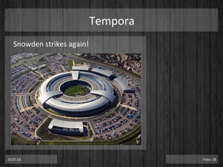 Tempora	
  
Snowden	
  strikes	
  again!	
  
	
  
	
  
10.07.13	
   Folie:	
  18	
  
 
