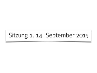 Sitzung 1, 14. September 2015
 