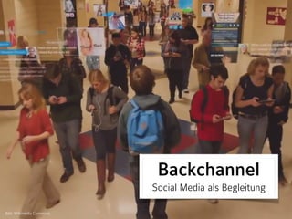 Bild: Wikimedia Commons
Backchannel 
Social Media als Begleitung
 