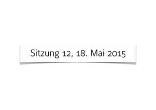 Sitzung 12, 18. Mai 2015
 