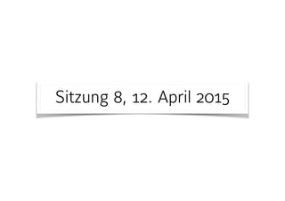 Sitzung 8, 12. April 2015
 