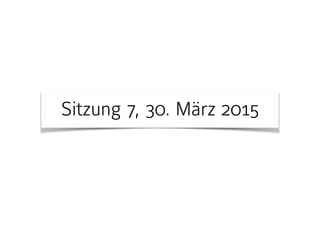Sitzung 7, 30. März 2015
 