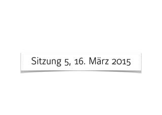 Sitzung 5, 16. März 2015
 