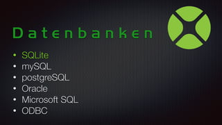 • SQLite
• mySQL
• postgreSQL
• Oracle
• Microsoft SQL
• ODBC
D a t e n b a n k e n
 