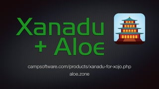 Xanadu
campsoftware.com/products/xanadu-for-xojo.php
aloe.zone
+ Aloe
 