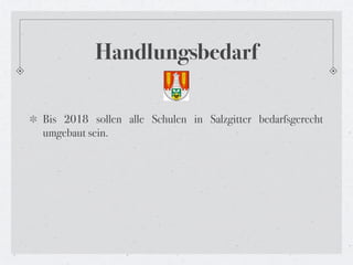 Handlungsbedarf

Bis 2018 sollen alle Schulen in Salzgitter bedarfsgerecht
umgebaut sein.
 