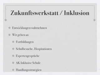 Zukunftswerkstatt / Inklusion

Entwicklungen wahrnehmen

Wir gehen an

  Fortbildungen

  Schulbesuche, Hospitationen

  Expertengespräche

  AK Inklusive Schule

  Handlungsstrategien
 