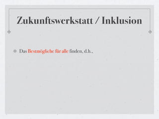 Zukunftswerkstatt / Inklusion

Das Bestmögliche für alle finden, d.h.,
 