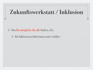 Zukunftswerkstatt / Inklusion

Das Bestmögliche für alle finden, d.h.,

   für Inklusionsschülerinnen und -schüler
 