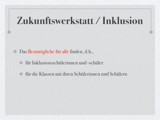 Zukunftswerkstatt / Inklusion

Das Bestmögliche für alle finden, d.h.,

   für Inklusionsschülerinnen und -schüler

   für die Klassen mit ihren Schülerinnen und Schülern
 