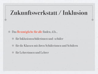 Zukunftswerkstatt / Inklusion

Das Bestmögliche für alle finden, d.h.,

   für Inklusionsschülerinnen und -schüler

   für die Klassen mit ihren Schülerinnen und Schülern

   für Lehrerinnen und Lehrer
 