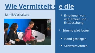 Wie Vermittelt sie die
rede?
Mimik/Verhalten:  Emotionen von
wut, Trauer und
Enttäuschung
 Stimme wird lauter
 Hand gestiegen
 Schweres Atmen
 
