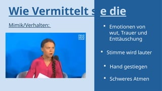 Wie Vermittelt sie die
rede?
Mimik/Verhalten:  Emotionen von
wut, Trauer und
Enttäuschung
 Stimme wird lauter
 Hand gestiegen
 Schweres Atmen
 