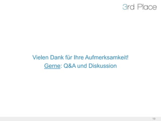 Vielen Dank für Ihre Aufmerksamkeit!
     Gerne: Q&A und Diskussion




                                       19
 