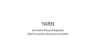 YARN
Yet Another Resource Negotiator
(Noch ein weiterer Ressourcen Vermittler)
16
 
