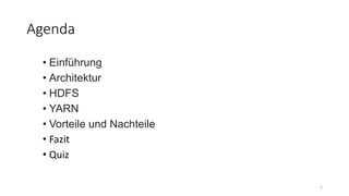 • Einführung
• Architektur
• HDFS
• YARN
• Vorteile und Nachteile
• Fazit
• Quiz
2
Agenda
 