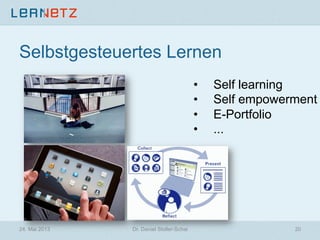 Selbstgesteuertes Lernen
24. Mai 2013 Dr. Daniel Stoller-Schai 20
•  Self learning
•  Self empowerment
•  E-Portfolio
•  ...
 