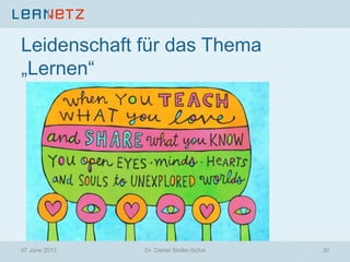 Leidenschaft für das Thema
„Lernen“
07 June 2013 30Dr. Daniel Stoller-Schai
 