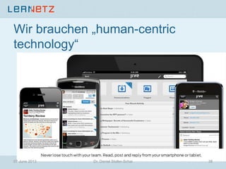 Wir brauchen „human-centric
technology“
07 June 2013 38Dr. Daniel Stoller-Schai
 