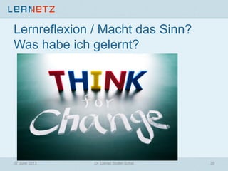 Lernreflexion / Macht das Sinn?
Was habe ich gelernt?
07 June 2013 39Dr. Daniel Stoller-Schai
 