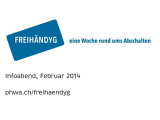 Infoabend, Februar 2014
phwa.ch/freihaendyg

 