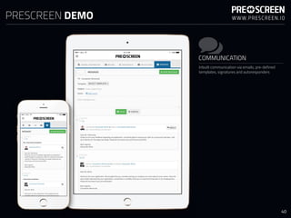 PRESCREEN DEMO
COMMUNICATION
Inbuilt communication via emails, pre-defined
templates, signatures and autoresponders
40
 