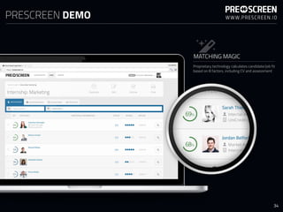 MATCHING MAGIC
Proprietary technology calculates candidate/job fit  
based on 8 factors, including CV and assessment
PRESCREEN DEMO
34
 
