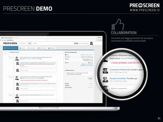 PRESCREEN DEMO
COLLABORATION
Comment and tagging function for recruiters,
connected to candidate activity feeds
35
 