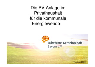 Die PV-Anlage im
Privathaushalt
für die kommunale
Energiewende
Thomas Gögl
 