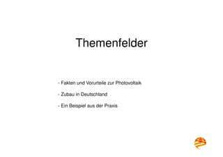 3
Themenfelder
- Fakten und Vorurteile zur Photovoltaik
- Zubau in Deutschland
- Ein Beispiel aus der Praxis
 